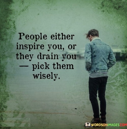 People-Either-Inspire-You-Or-They-Drain-You-Quotes.jpeg