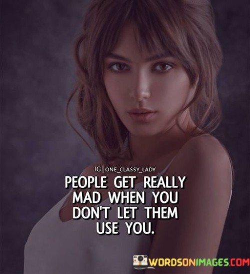 People-Get-Really-Mad-When-You-Dont-Let-Them-Use-You-Quotes.jpeg