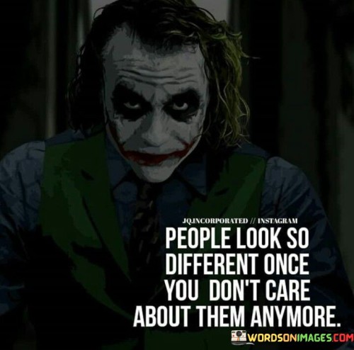 People-Look-So-Diffrent-Once-You-Dont-Care-About-Them-Anymore-Quotes.jpeg