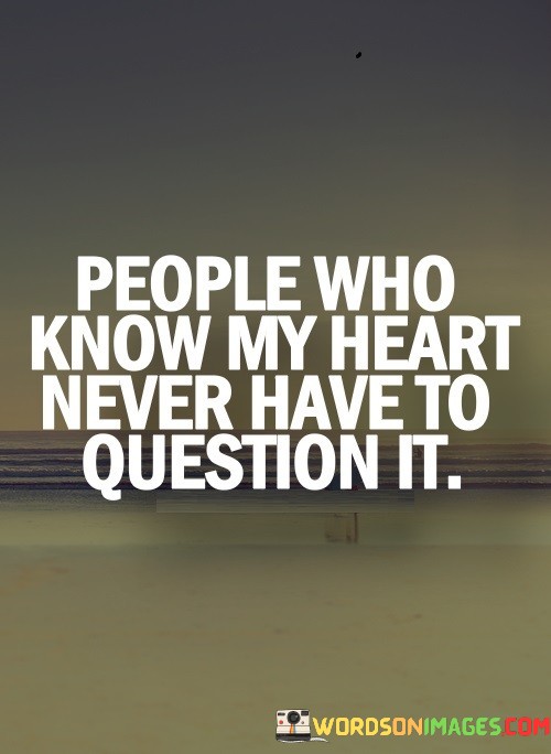 People-Who-Know-My-Heart-Never-Have-To-Question-It-Quotes.jpeg