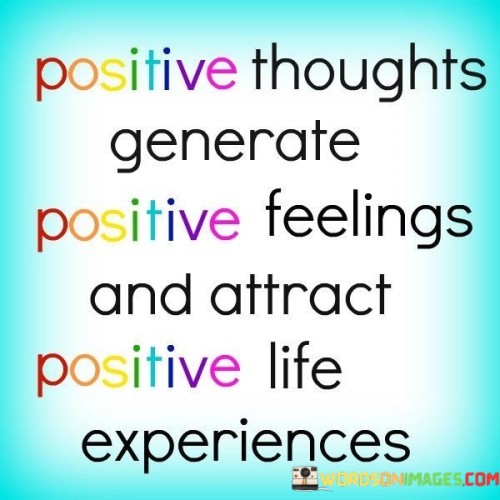 Positive-Thoughts-Generate-Positive-Feelings-And-Attract-Positive-Life-Experiences-Quotes.jpeg