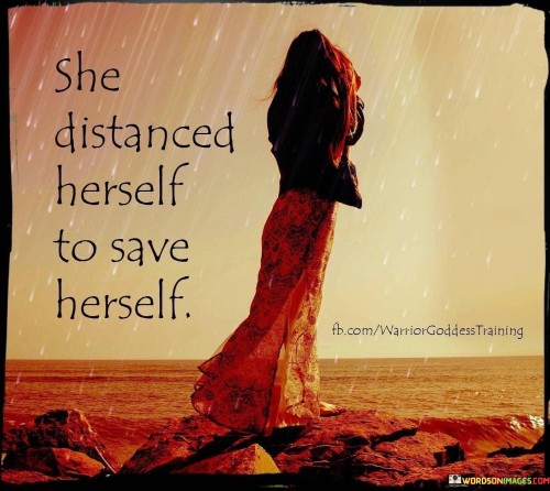 She Distanced Herself To Save Herself Quotes