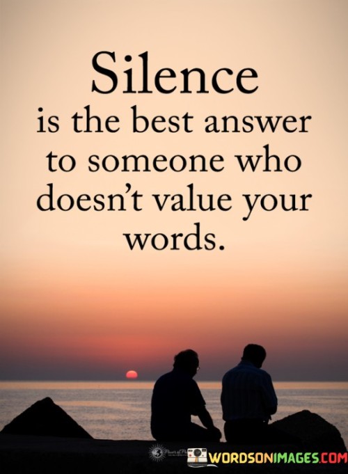 Silence-Is-The-Best-Answer-To-Someone-Who-Doesnt-Value-Quotescf9db15eac4c6b9f.jpeg