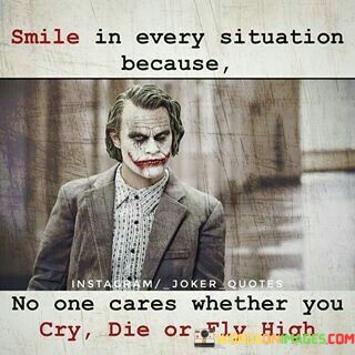 Smile-In-Every-Situation-Because-No-One-Cares-Whether-You-Cry-Quotes.jpeg