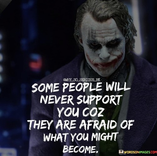 Some-People-Will-Never-Support-You-Coz-They-Are-Afraid-Of-What-You-Might-Become-Quotes.jpeg