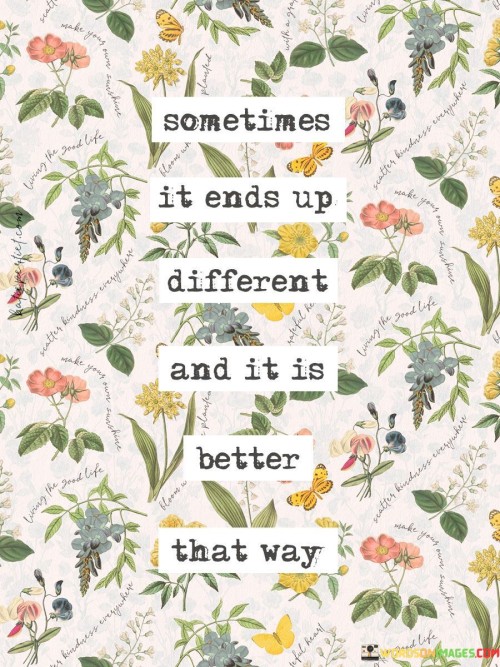 Sometimes It Ends Up Different And It Is Better That Way Quotes