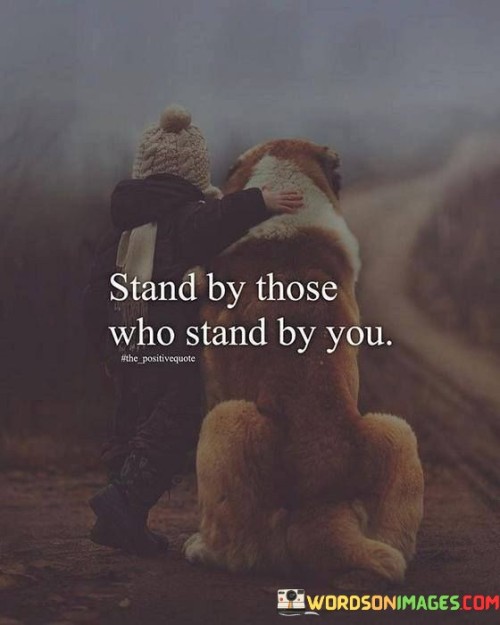 Stand By Those Who Stand By You Quotes