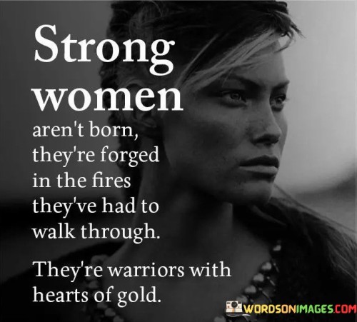 Strong Women Aren't Born They're Forged In The Fires They've Had Quotes