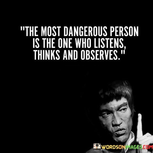 The-Most-Dangerous-Person-Is-The-One-Who-Listens-Thinks-And-Observes-Quotes.jpeg