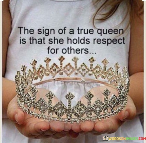 The-Sign-Of-A-True-Queen-Is-That-She-Holds-Respect-For-Others-Quotes