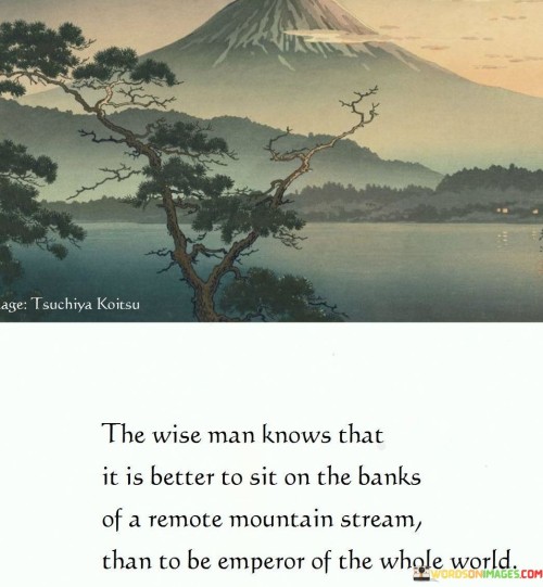 The Wise Man Knows That It Is Better To Sit On The Banks Of A Remote Mountain Stream Quotes