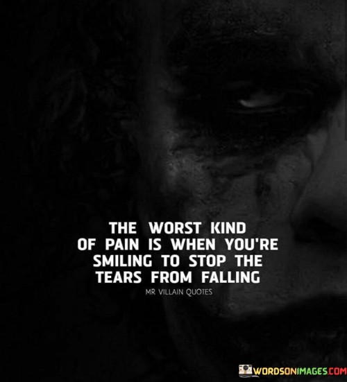 The Worst Kind Of Pain Is When You're Smiling To Stop The Quotes