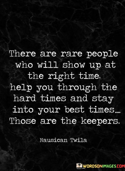 This quote reflects the value of genuine friendships and connections in our lives. It conveys that during life's challenging moments, true friends and companions will come forward, offering support and helping us navigate difficult situations.

The phrase "help you through the hard times" highlights the significance of having people who stand by us during adversity. "Stay into your best times" underscores the concept of lasting friendships. It implies that those who remain by your side during your happiest and most successful moments are true keepers.


In essence, this quote emphasizes the importance of surrounding ourselves with individuals who uplift us during tough times and celebrate our successes with genuine joy. These are the connections that make life richer and more meaningful.