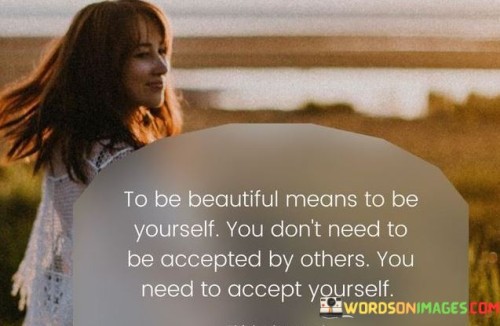 To-Be-Beautiful-Means-To-Be-Yourself-You-Dont-Need-To-Be-Accepted-Quotes2a983d7734a6dff4.jpeg