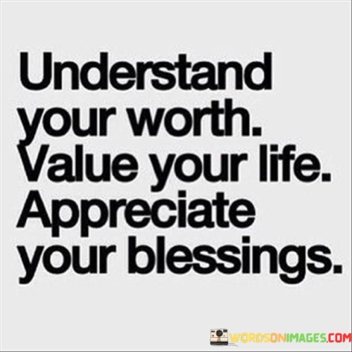 Understand Your Worth. Value Your Life Appreciate Your Blessings Quotes