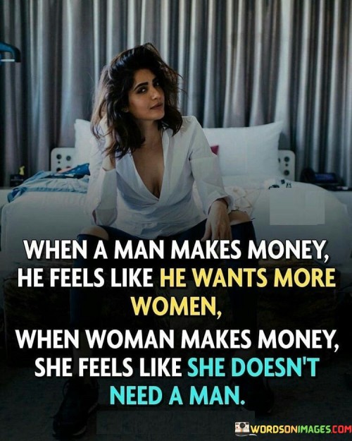 When A Man Makes Money He Feels Like He Wants More Woman Quotes