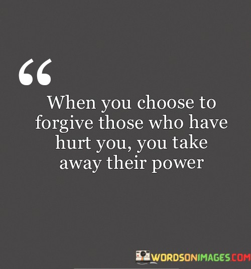 When-You-Choose-To-Forgive-Those-Who-Have-Hurt-You-You-Take-Away-Quotes.jpeg