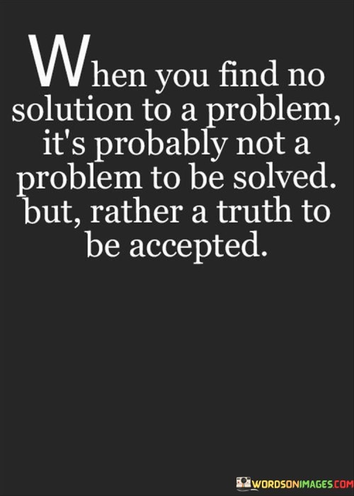 When-You-Find-No-Solution-To-A-Problem-Its-Probably-Not-A-Problem-To-Be-Solved-But-Rather-Quotes.jpeg