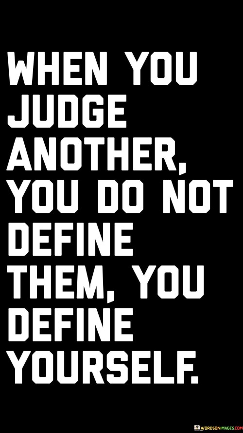 When-You-Judge-Another-You-Do-Not-Define-Them-You-Define-Yourself-Quotes.jpeg