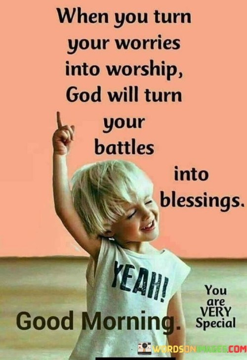 When-You-Turn-Your-Worries-Into-Worship-God-Will-Turn-Your-Battles-Into-Blessings-Quotes.jpeg