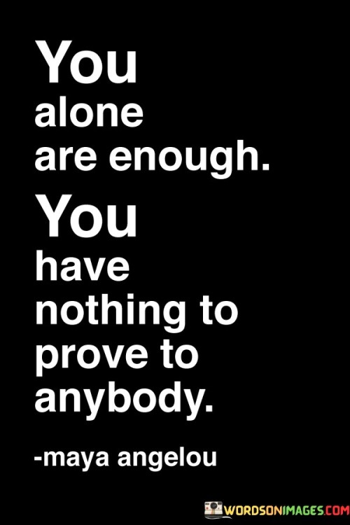 You-Alone-Are-Enough-You-Have-Nothing-To-Prove-To-Anybody-Quotes.jpeg