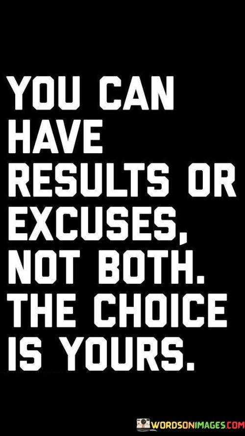 You-Can-Have-Results-Or-Excuses-Not-Both-The-Choice-Is-Yours-Quotes.jpeg