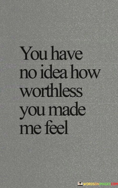 You-Have-No-Idea-How-Worthless-You-Made-Quotes.jpeg