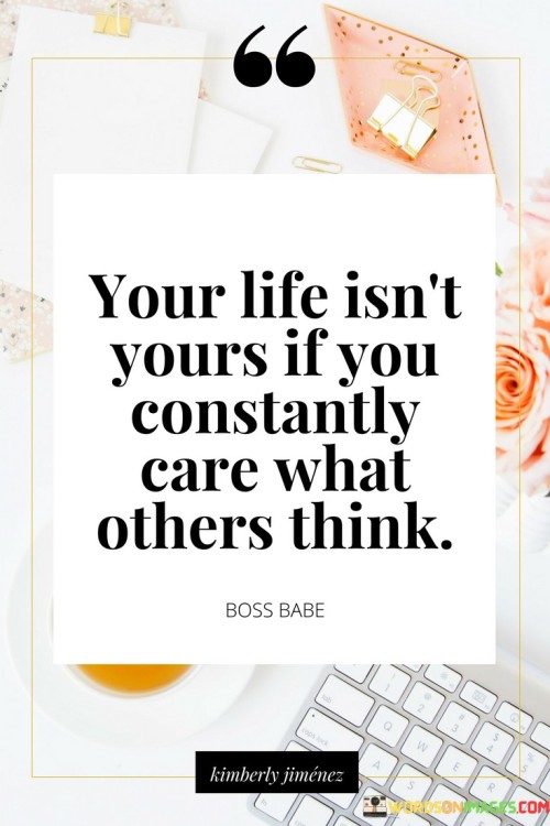 Your-Life-Isnt-Yours-If-You-Constantly-Care-What-Others-Think-Quotes.jpeg