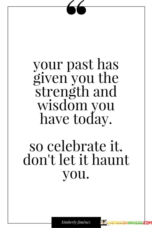 Your-Past-Has-Given-You-The-Strength-And-Wisdom-You-Have-Today-So-Celebrate-It-Quotes.jpeg