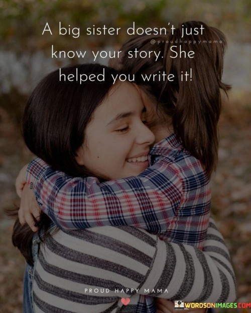 A Big Sister Soesn't Just Know Your Story She Helped You Write It Quotes