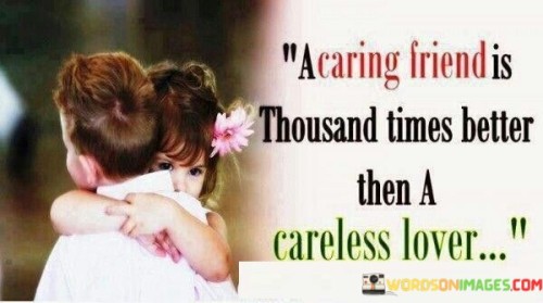 A Caring Friend Is Thousand Times Better Quotes