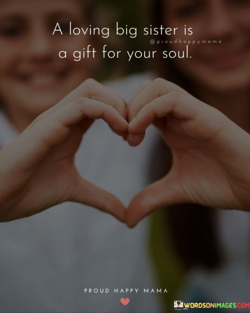 A Loving Big Sister Is A Gift For Your Soul Quotes
