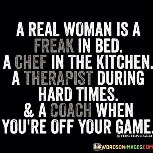 A Real Woman Is A Freak In Bed A Chef In The Kitchen Quotes