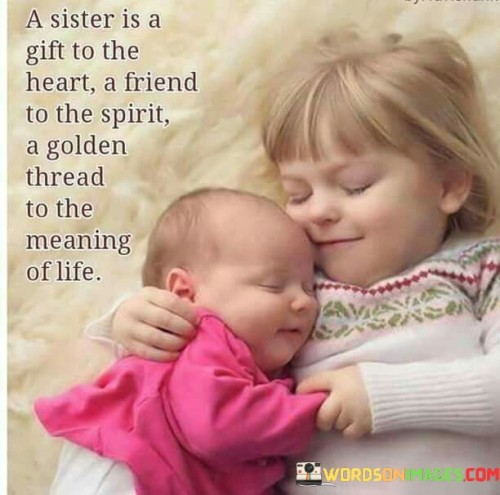 A Sister Is A Gift To The Heart A Friend To The Spirit A Golden Thread Quotes