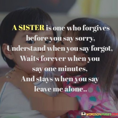 A Sister Is One Who Forgives Before You Say Sorry Quotes