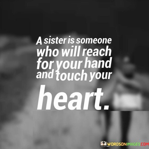 A Sister Is Someone Who Will Reach For Your Hand And Touch Your Heart Quotes