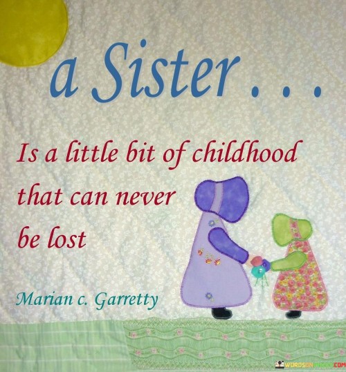 A Sisterr Is A Little Bit Of Childhood That Can Never Be Best Quotes