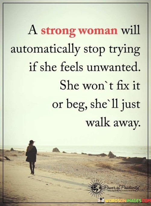 A Strong Woman Will Automatically Stop Trying Is She Feels Unwanted Quotes