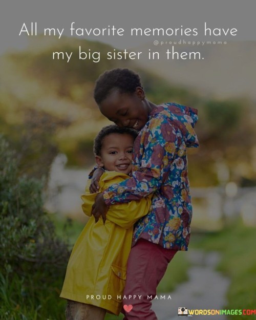 All My Favorite Memories Have My Big Sister In Them Quotes