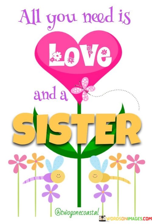 All You Need Is Love And A Sister Quotes