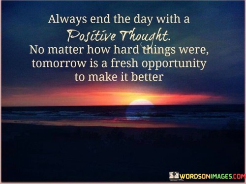 Always End The Day With A Positive Thought No Matter How Hard Quotes