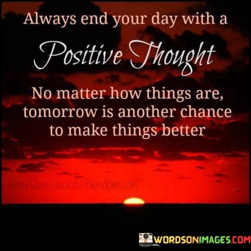 Always End Your Day With A Positive Thought No Matter How Things Are Quotes