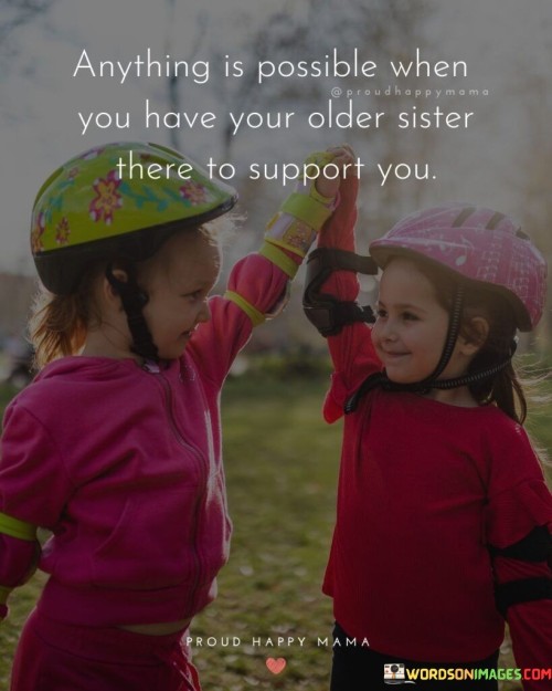 Anything Is Possible When You Have Your Older Sister There To Support You Proud Happy Mama Quotes