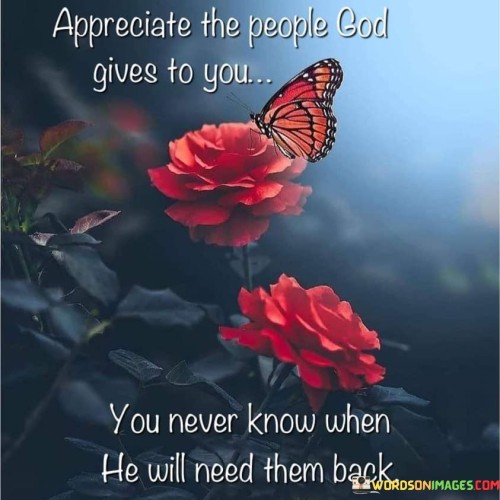 Appreciate The People God Gives To You Never Know Quotes