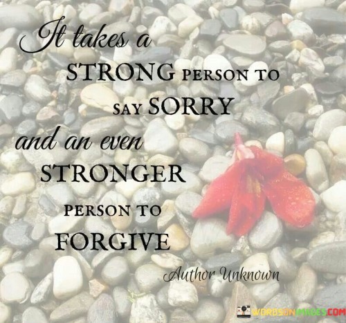 At Takes A Strong Person To Say Sorry And An Even Stronger Quotes