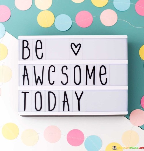 Be-Awesome-Today-Quotes.jpeg