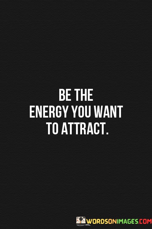 Be-The-Energy-You-Want-To-Attract-Quotes.jpeg