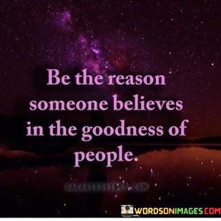 Be-The-Reason-Someone-Believes-In-The-Goodness-Of-People-Quotes.jpeg