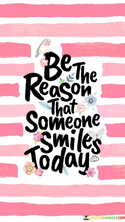 Be-The-Reason-That-Someone-Smile-Today-Quotes.jpeg