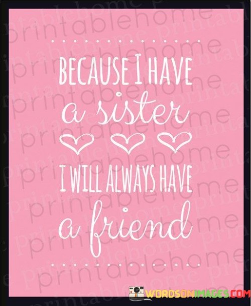 Because I Have A Sister I Will Always Have A Friend Quotes